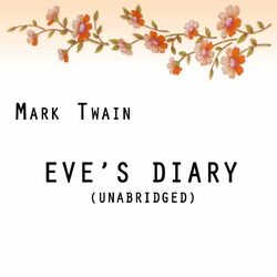 Eve's Diary, Unabridged, by Mark Twain