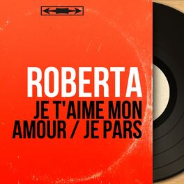 Roberta Je T Aime Mon Amour Je Pars Mono Version Lyrics And Songs Deezer