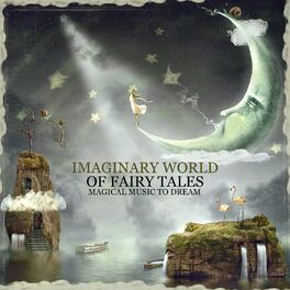 Various Artists Imaginary World Of Fairy Tales Magical Music To Dream Lyrics And Songs Deezer