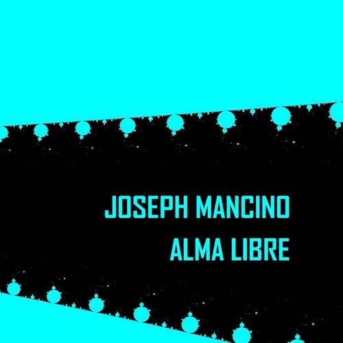 Joseph Mancino Alma Libre Lyrics And Songs Deezer
