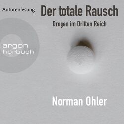 Der totale Rausch - Drogen im Dritten Reich (Ungekürzte Autorenlesung)
