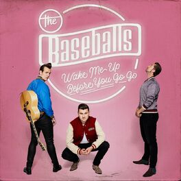 The Baseballs Wake Me Up Before You Go Go Lyrics And Songs Deezer