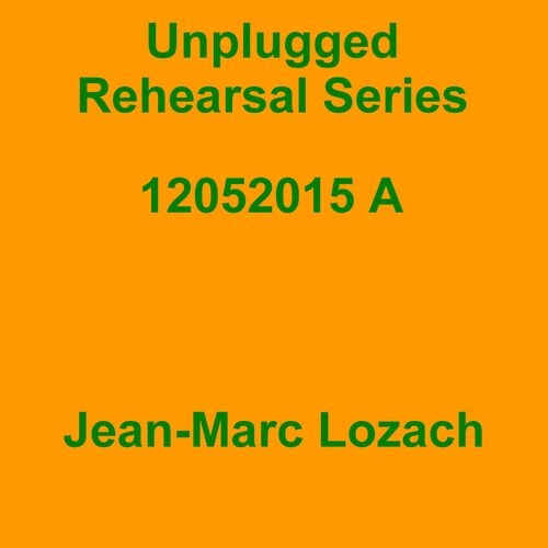 Jean-Marc Lozach: Unplugged Rehearsal Series 12052015 A - Music Streaming