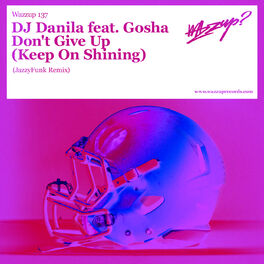 Dj Danila Don T Give Up Keep On Shining Jazzyfunk Remix Lyrics And Songs Deezer