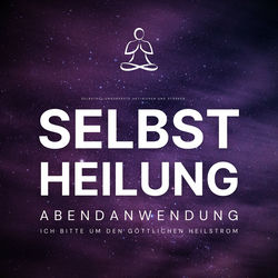 Selbstheilung - Ich bitte um den göttlichen Heilstrom (Selbstheilungskräfte aktivieren und stärken - Abendanwendung)