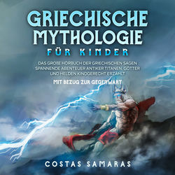 Griechische Mythologie für Kinder: Das große Buch der griechischen Sagen - Spannende Abenteuer antiker Titanen, Götter und Helden 