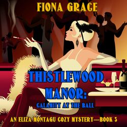 Thistlewood Manor: Calamity at the Ball (An Eliza Montagu Cozy Mystery—Book 3)