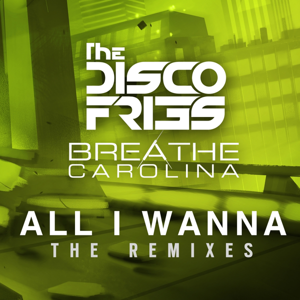 Breathe Carolina & Disco Fries - All I Wanna The Remixes [EP] (2015)