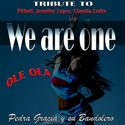 Pedra Gracia Y Su Bandolero We Are One Ole Ola Tribute To Pitbull Jennifer Lopez Claudia Leitte Lyrics And Songs Deezer deezer