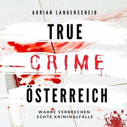 True Crime Österreich (Wahre Verbrechen Echte Kriminalfälle) Audiobook