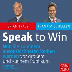 Speak to win (Wie Sie zu einem ausgezeichneten Redner werden vor großem und kleinen Publikum)