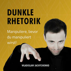 Dunkle Rhetorik (Manipuliere, bevor du manipuliert wirst!)