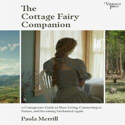 The Cottage Fairy Companion - A Cottagecore Guide to Slow Living, Connecting to Nature, and Becoming Enchanted Again (Unabridged)