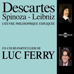 Descartes, Spinoza, Leibniz (L'oeuvre philosophique expliquée)