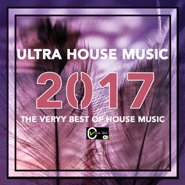 Various Artists Ultra House Music 2017 The Very Best Of House Music Lyrics And Songs Deezer deezer