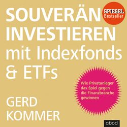Souverän investieren mit Indexfonds und ETFs (Wie Privatanleger das Spiel gegen die Finanzbranche gewinnen)