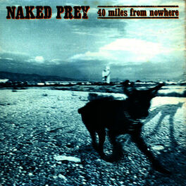 Naked Prey 40 Miles From Nowhere Lyrics And Songs Deezer