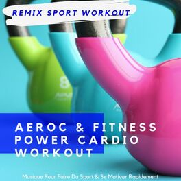 Remix Sport Workout Aeroc Fitness Power Cardio Workout Musique Pour Faire Du Sport Se Motiver Rapidement Chansons Et Paroles Deezer