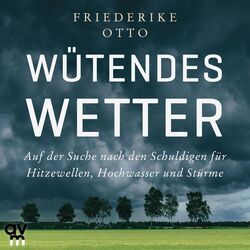 Wütendes Wetter (Auf der Suche nach den Schuldigen für Hitzewellen, Hochwasser und Stürme)