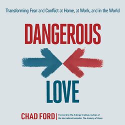 Dangerous Love - Transforming Fear and Conflict at Home, at Work, and in the World (Unabridged)