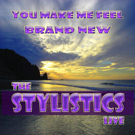 The Stylistics You Make Me Feel Brand New Live Lyrics And Songs Deezer