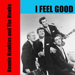 Ronnie Hawkins And The Hawks Ronnie Hawkins And The Hawks I Feel Good Lyrics And Songs Deezer