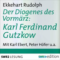 Der Diogenes des Vormärz-Karl Ferdinand Gutzkow (1811-1878)
