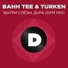 BAHH TEE & TURKEN - Вытри Слезы, Дура