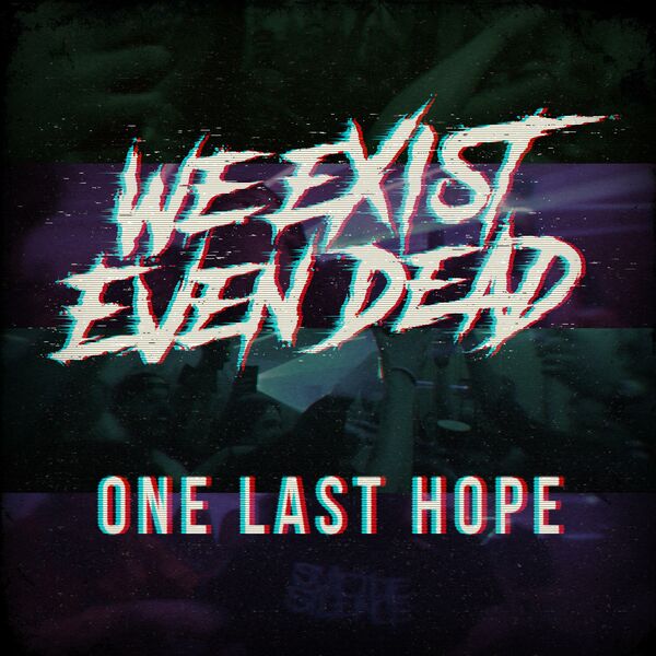 We Exist Even Dead - One Last Hope [single] (2020)