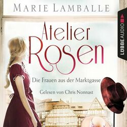 Atelier Rosen - Die Frauen aus der Marktgasse - Atelier Rosen, Teil 1 (Gekürzt) Audiobook