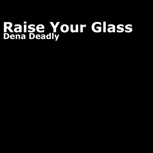 Dena Deadly Raise Your Glass Lyrics And Songs Deezer deezer