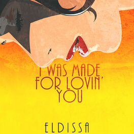 Eldissa I Was Made For Lovin You Lyrics And Songs Deezer