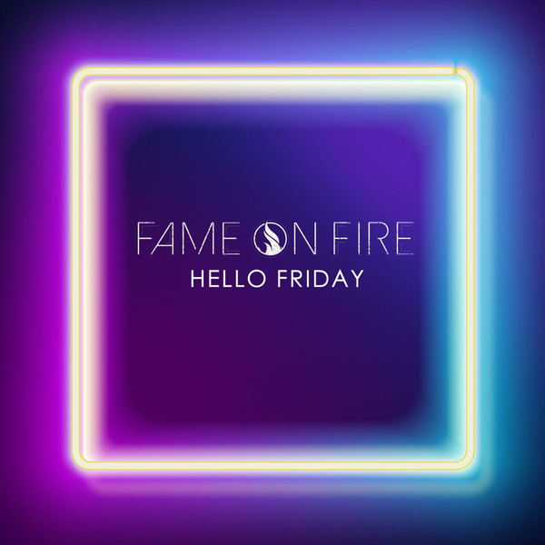 Fame On Fire - Hello Friday [single] (2016)