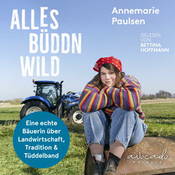 Alles büddn wild (Eine echte Bäuerin über Landwirtschaft, Tradition und Tüddelband | @Biohof_Paulsen | Ausgezeichnet 
