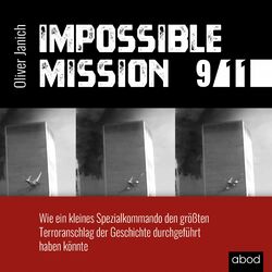 Impossible Mission 9/11 (Wie ein kleines Spezialkommando den größten Terroranschlag der Geschichte durchgeführt haben könnte