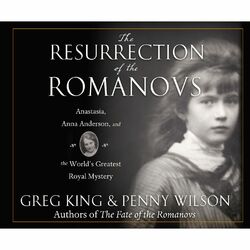 The Resurrection of the Romanovs - Anastasia, Anna Anderson, and the World's Greatest Royal Mystery (Unabridged)