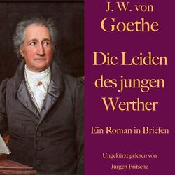 Johann Wolfgang von Goethe: Die Leiden des jungen Werther (Ein Roman in Briefen. Ungekürzt gelesen.)