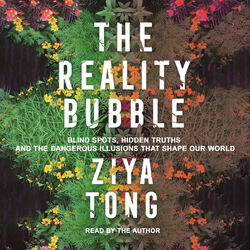 The Reality Bubble - Blind Spots, Hidden Truths and the Dangerous Illusions that Shape Our World (Unabridged)