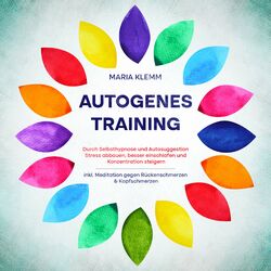 Autogenes Training: Durch Selbsthypnose und Autosuggestion Stress abbauen, besser einschlafen und Konzentration steigern - inkl. M