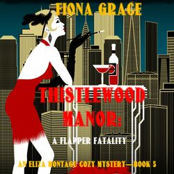 Thistlewood Manor: A Flapper Fatality (An Eliza Montagu Cozy Mystery—Book 5) Audiobook free download
