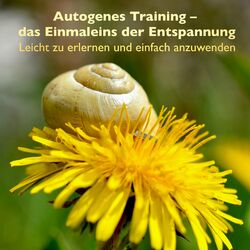 Autogenes Training - das Einmaleins der Entspannung (Leicht zu erlernen und einfach anzuwenden)